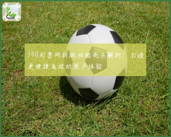 500彩票网新版功能亮点解析：打造更便捷高效的用户体验