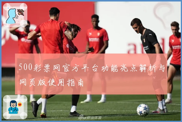 500彩票网官方平台功能亮点解析与网页版使用指南