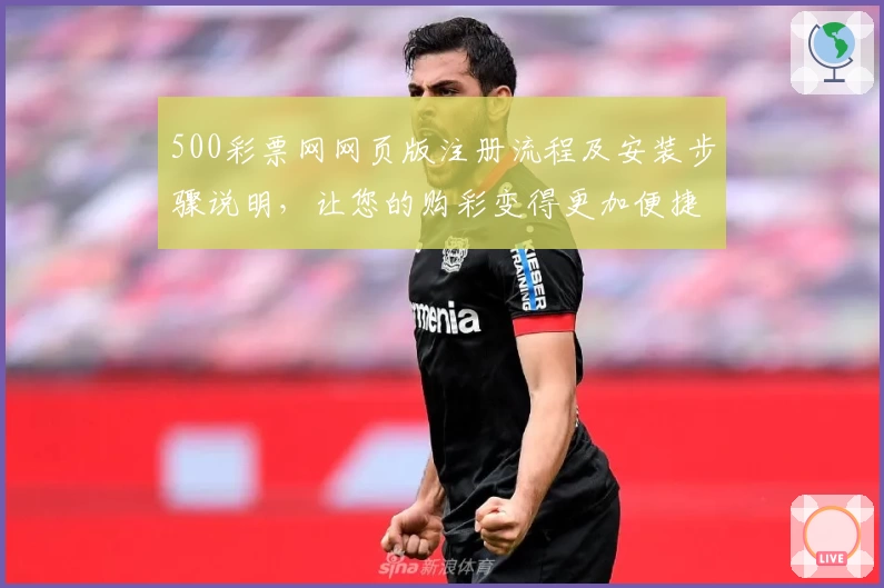 500彩票网网页版注册流程及安装步骤说明,让您的购彩变得更加便捷高效